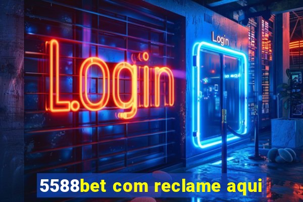 5588bet com reclame aqui